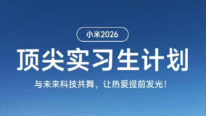 小米启动”2026顶尖实习生计划”：面向未来科技领袖的造梦工程